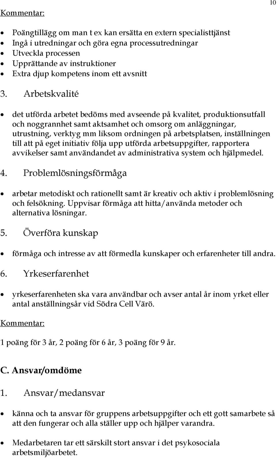 Arbetskvalité det utförda arbetet bedöms med avseende på kvalitet, produktionsutfall och noggrannhet samt aktsamhet och omsorg om anläggningar, utrustning, verktyg mm liksom ordningen på