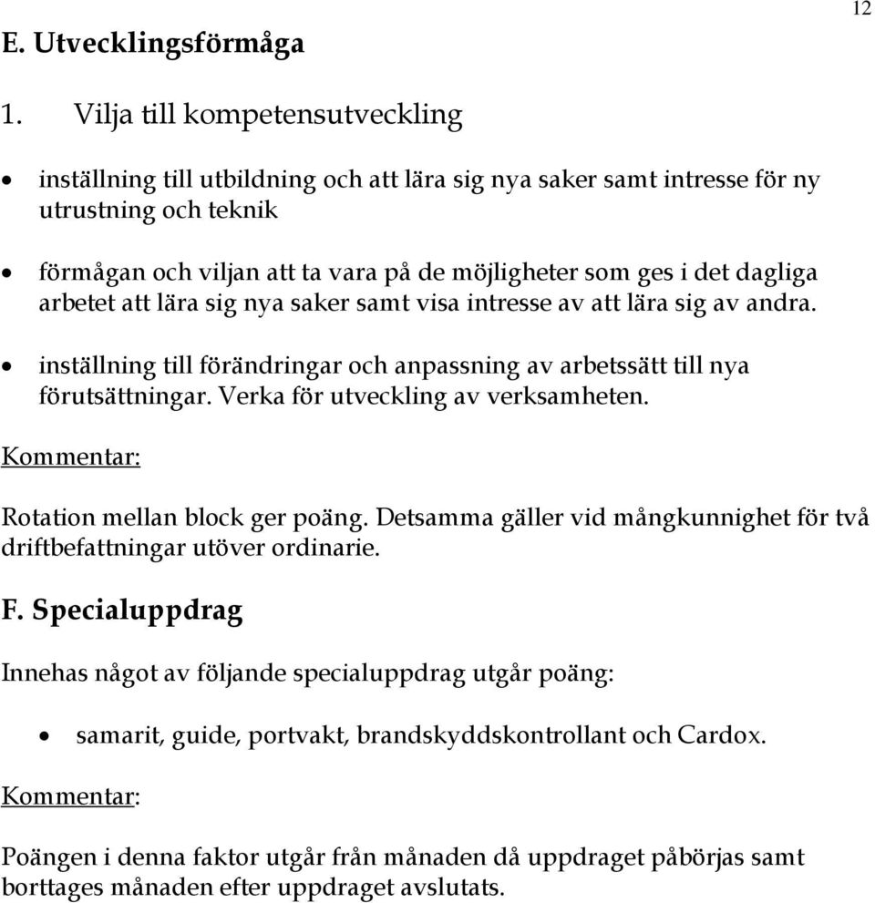 dagliga arbetet att lära sig nya saker samt visa intresse av att lära sig av andra. inställning till förändringar och anpassning av arbetssätt till nya förutsättningar.