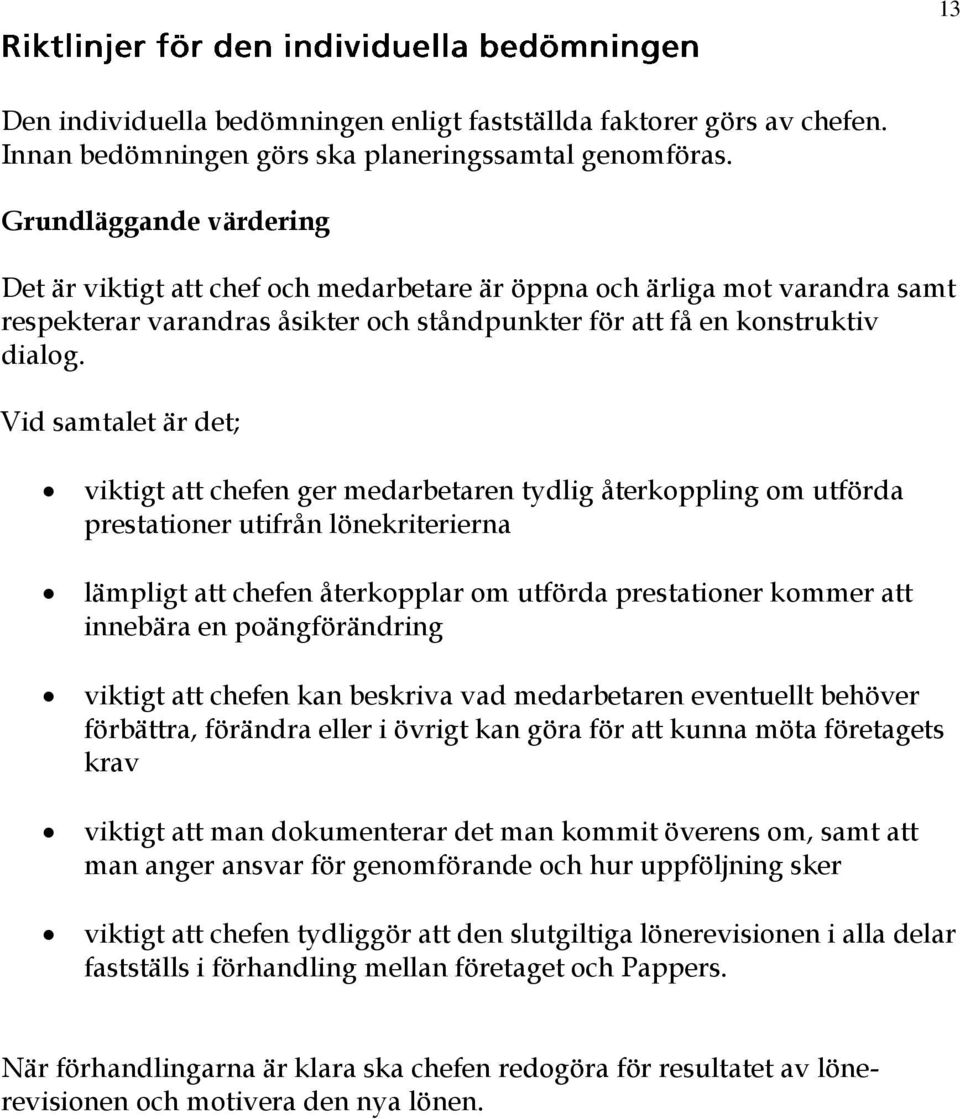 Vid samtalet är det; viktigt att chefen ger medarbetaren tydlig återkoppling om utförda prestationer utifrån lönekriterierna lämpligt att chefen återkopplar om utförda prestationer kommer att