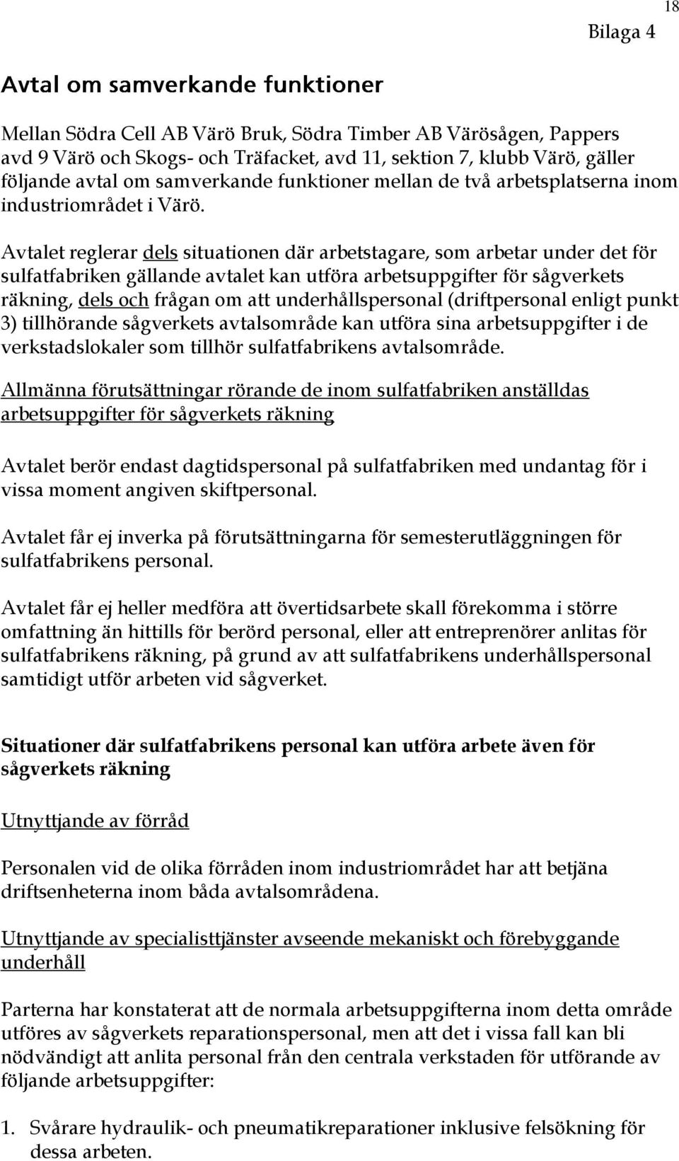 Avtalet reglerar dels situationen där arbetstagare, som arbetar under det för sulfatfabriken gällande avtalet kan utföra arbetsuppgifter för sågverkets räkning, dels och frågan om att