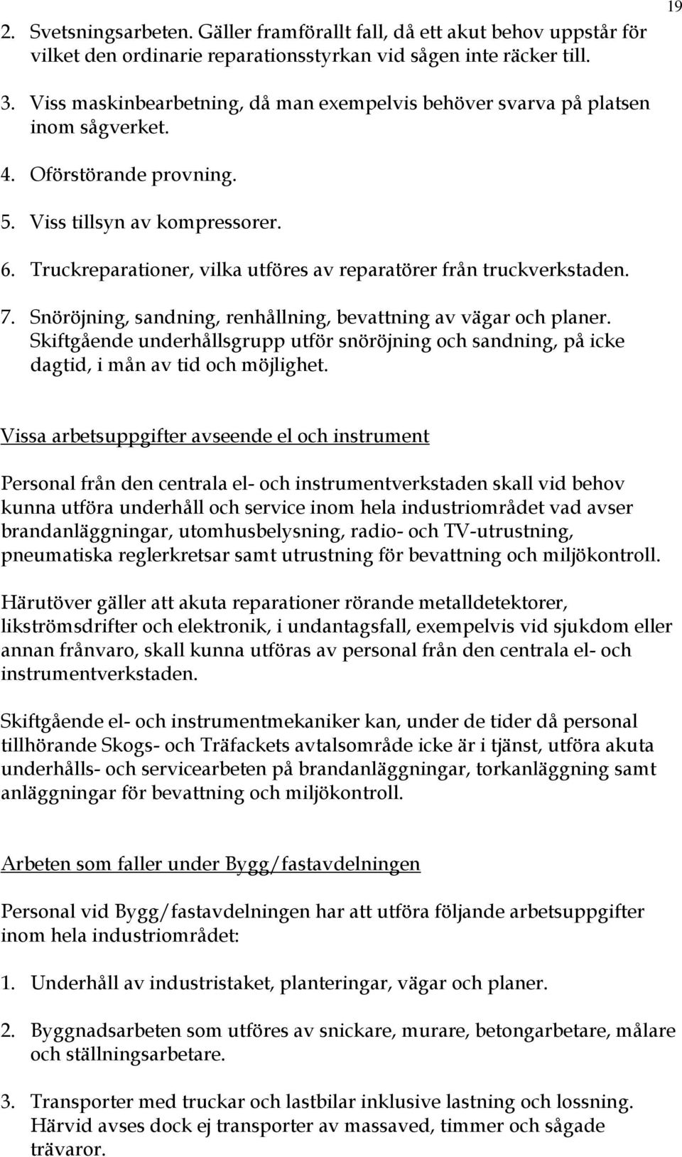 Truckreparationer, vilka utföres av reparatörer från truckverkstaden. 7. Snöröjning, sandning, renhållning, bevattning av vägar och planer.