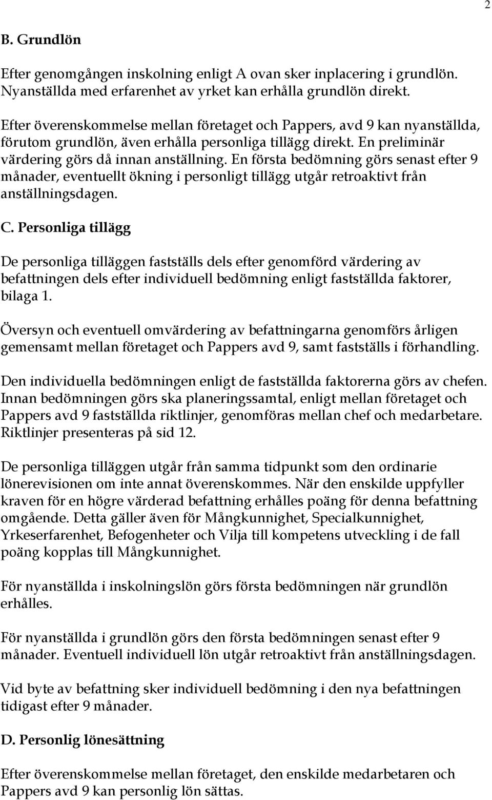 En första bedömning görs senast efter 9 månader, eventuellt ökning i personligt tillägg utgår retroaktivt från anställningsdagen. C.