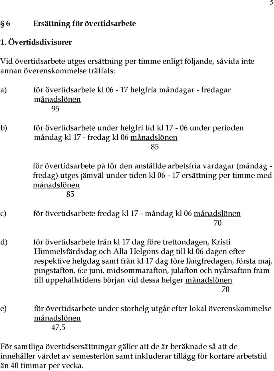 b) för övertidsarbete under helgfri tid kl 17-06 under perioden måndag kl 17 - fredag kl 06 månadslönen 85 för övertidsarbete på för den anställde arbetsfria vardagar (måndag - fredag) utges jämväl