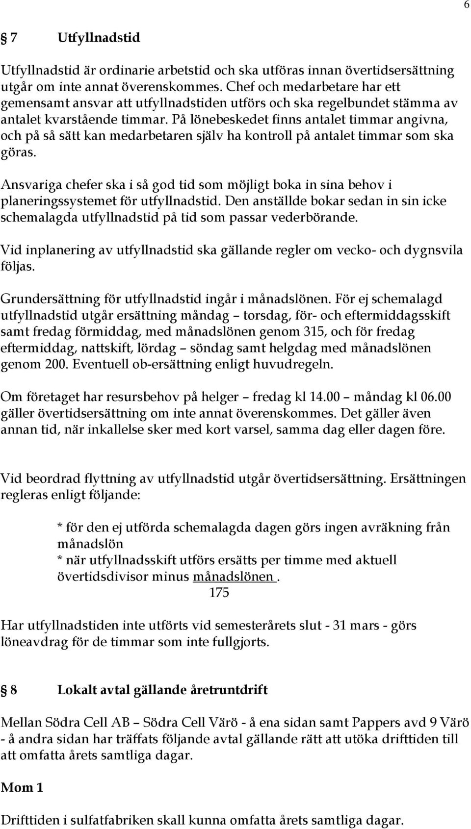 På lönebeskedet finns antalet timmar angivna, och på så sätt kan medarbetaren själv ha kontroll på antalet timmar som ska göras.