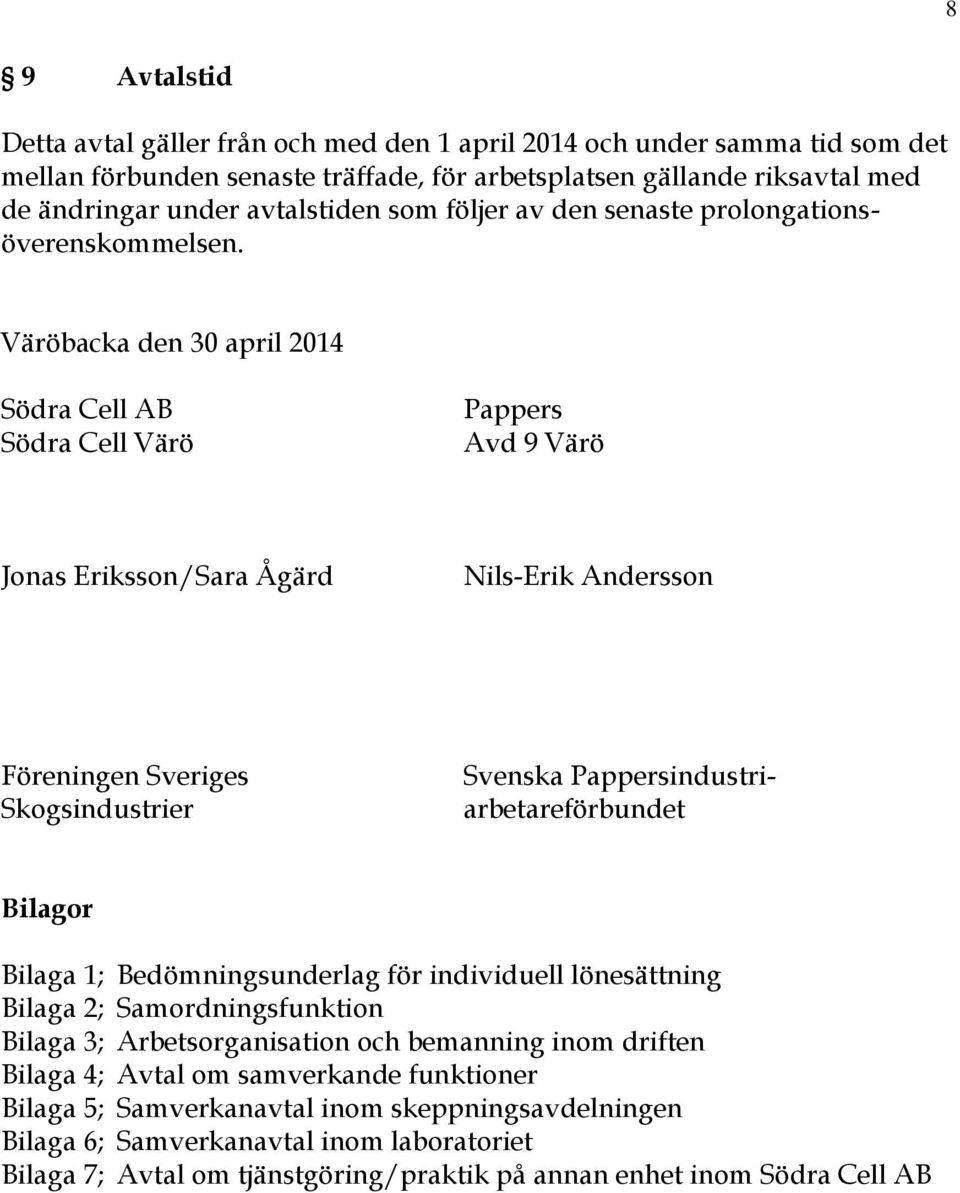 Väröbacka den 30 april 2014 Södra Cell AB Södra Cell Värö Pappers Avd 9 Värö Jonas Eriksson/Sara Ågärd Nils-Erik Andersson Föreningen Sveriges Skogsindustrier Svenska Pappersindustriarbetareförbundet