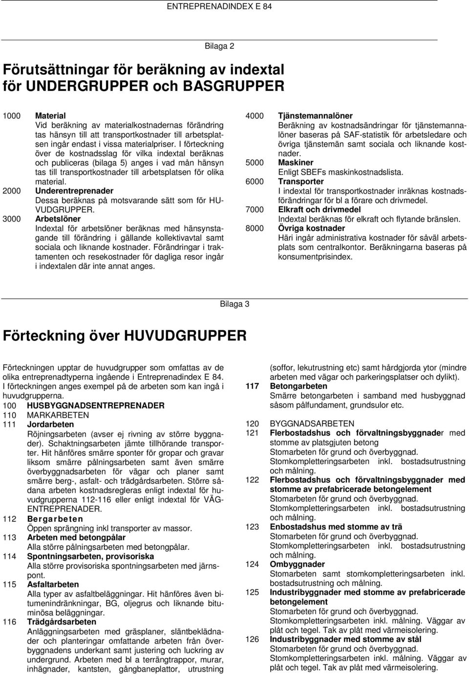 I förteckning över de kostnadsslag för vilka indextal beräknas och publiceras (bilaga 5) anges i vad mån hänsyn tas till transportkostnader till arbetsplatsen för olika material.