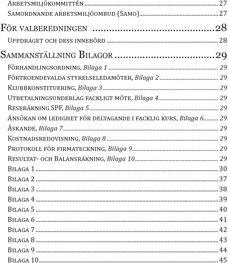 .. 29 Reseräkning SPF, Bilaga 5... 29 Ansökan om ledighet för deltagande i facklig kurs, Bilaga 6... 29 Äskande, Bilaga 7... 29 Kostnadsredovisning, Bilaga 8.