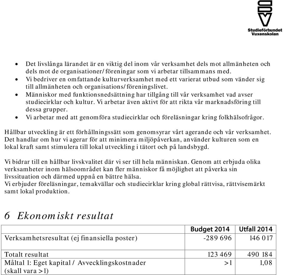 Människor med funktionsnedsättning har tillgång till vår verksamhet vad avser studiecirklar och kultur. Vi arbetar även aktivt för att rikta vår marknadsföring till dessa grupper.