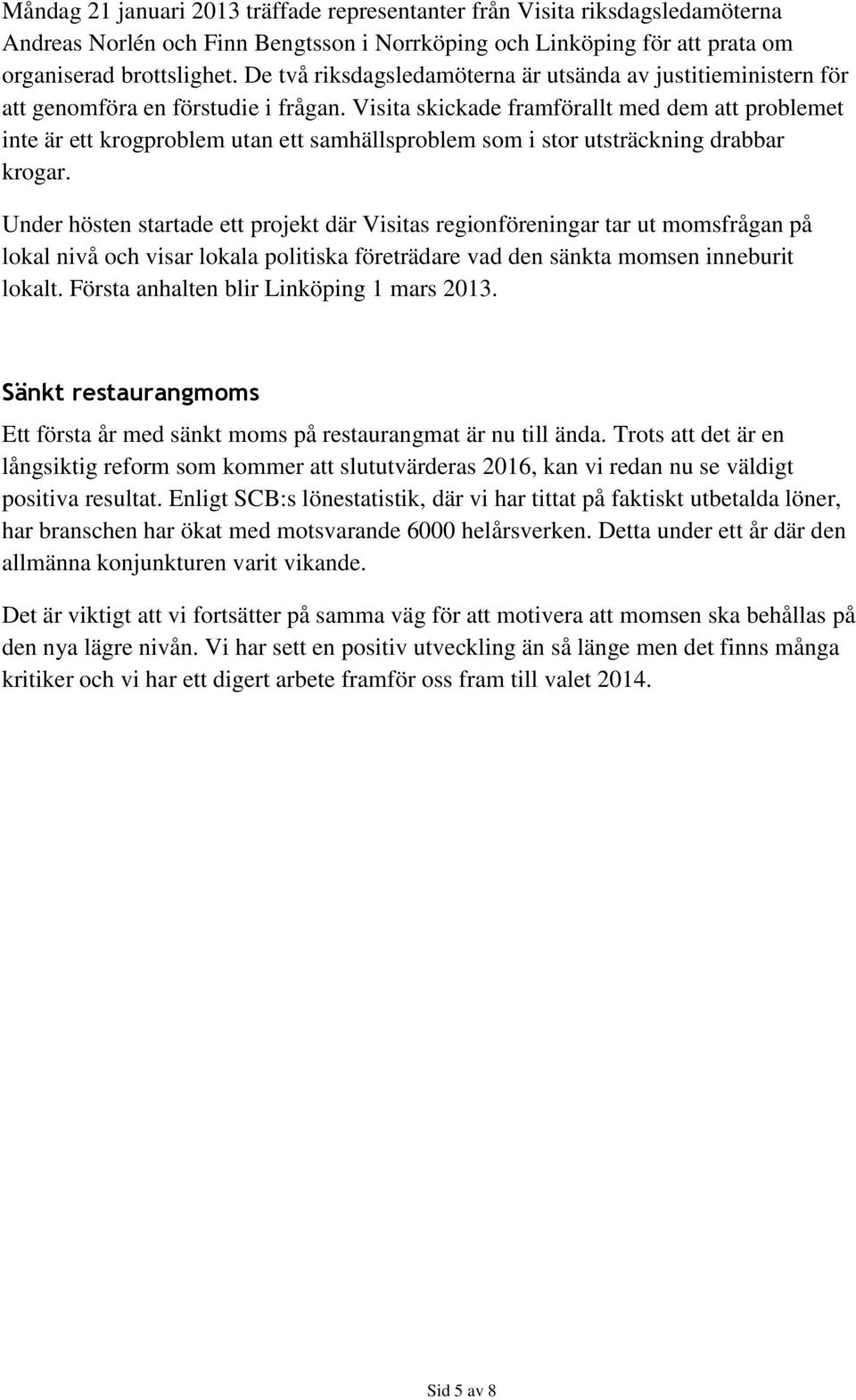 Visita skickade framförallt med dem att problemet inte är ett krogproblem utan ett samhällsproblem som i stor utsträckning drabbar krogar.