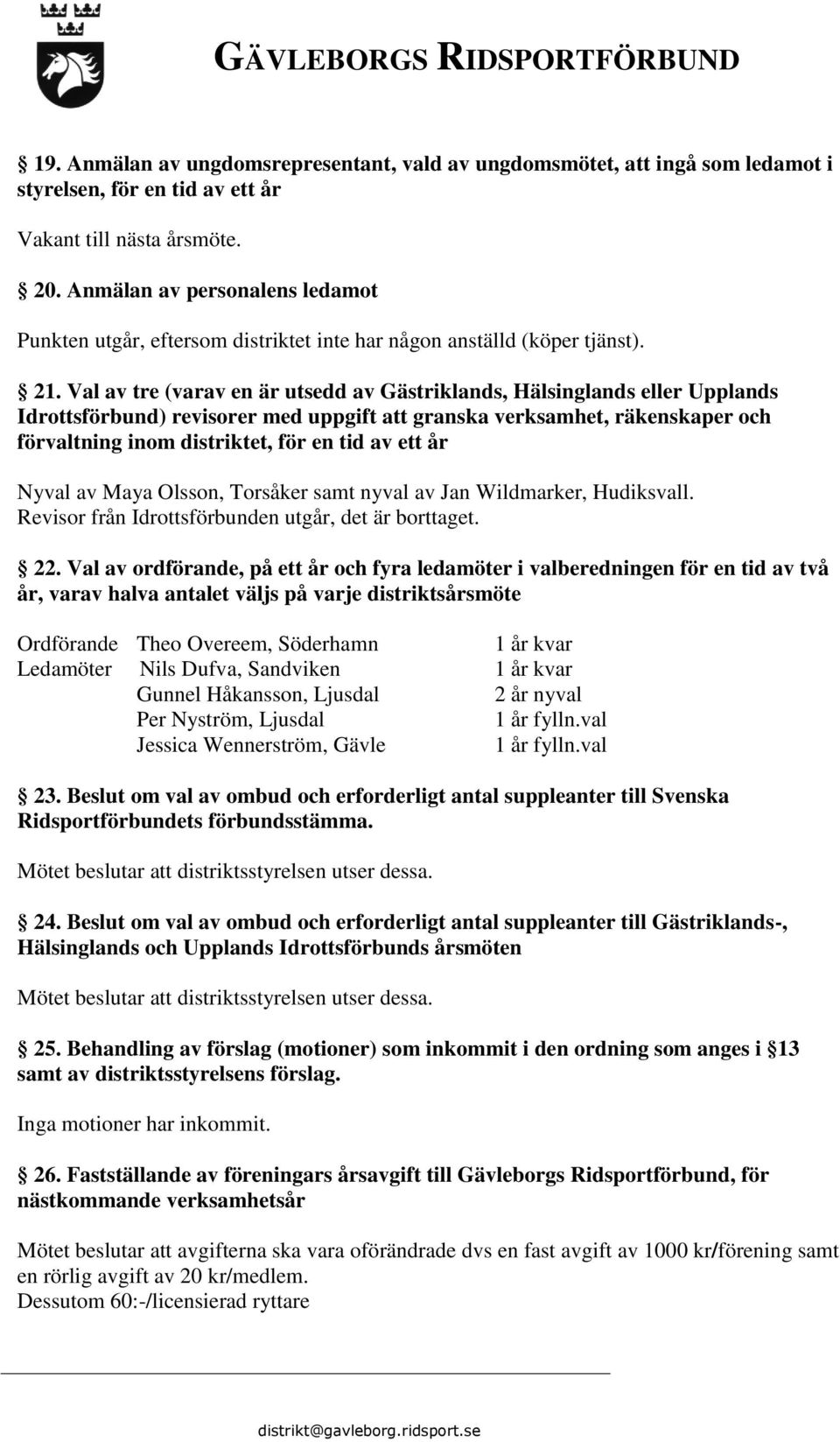 Val av tre (varav en är utsedd av Gästriklands, Hälsinglands eller Upplands Idrottsförbund) revisorer med uppgift att granska verksamhet, räkenskaper och förvaltning inom distriktet, för en tid av