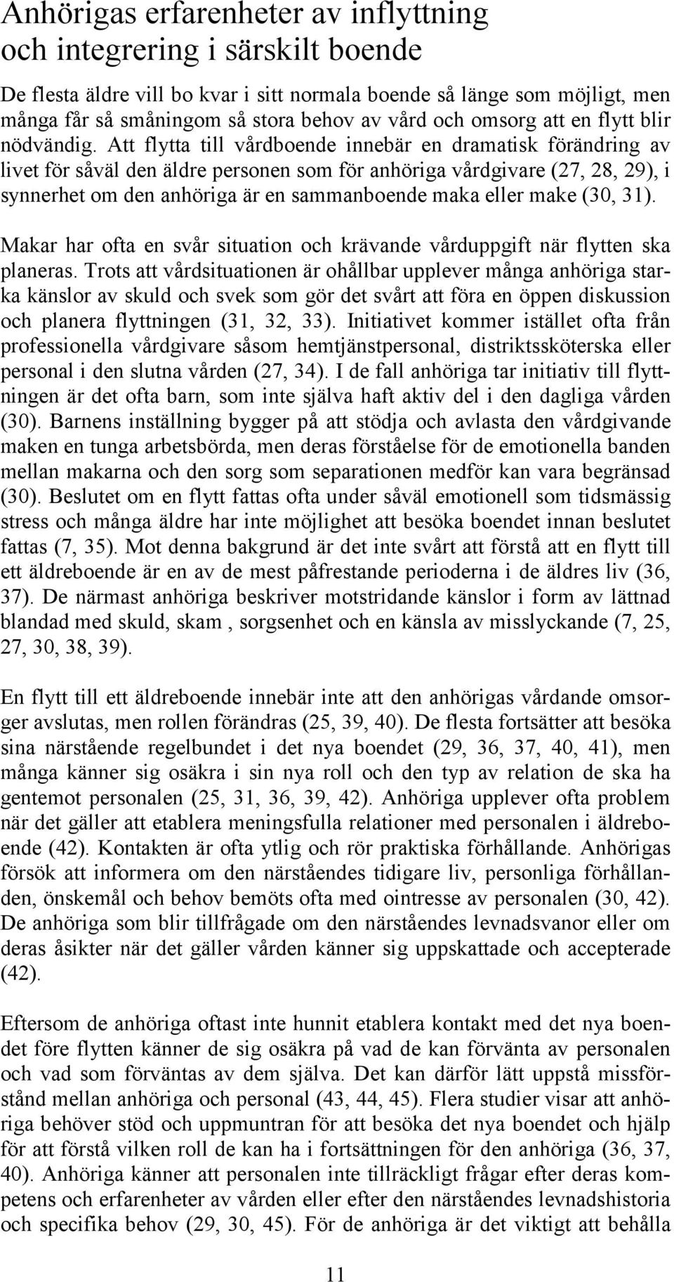 Att flytta till vårdboende innebär en dramatisk förändring av livet för såväl den äldre personen som för anhöriga vårdgivare (27, 28, 29), i synnerhet om den anhöriga är en sammanboende maka eller