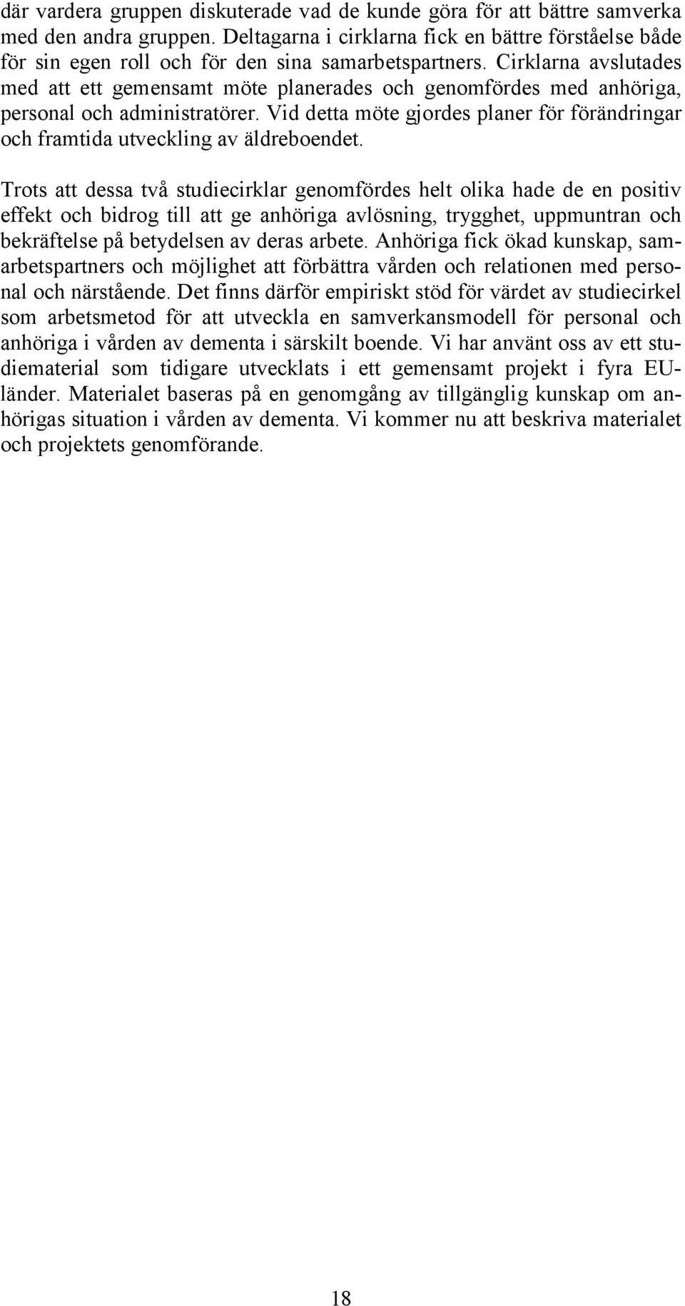 Cirklarna avslutades med att ett gemensamt möte planerades och genomfördes med anhöriga, personal och administratörer.