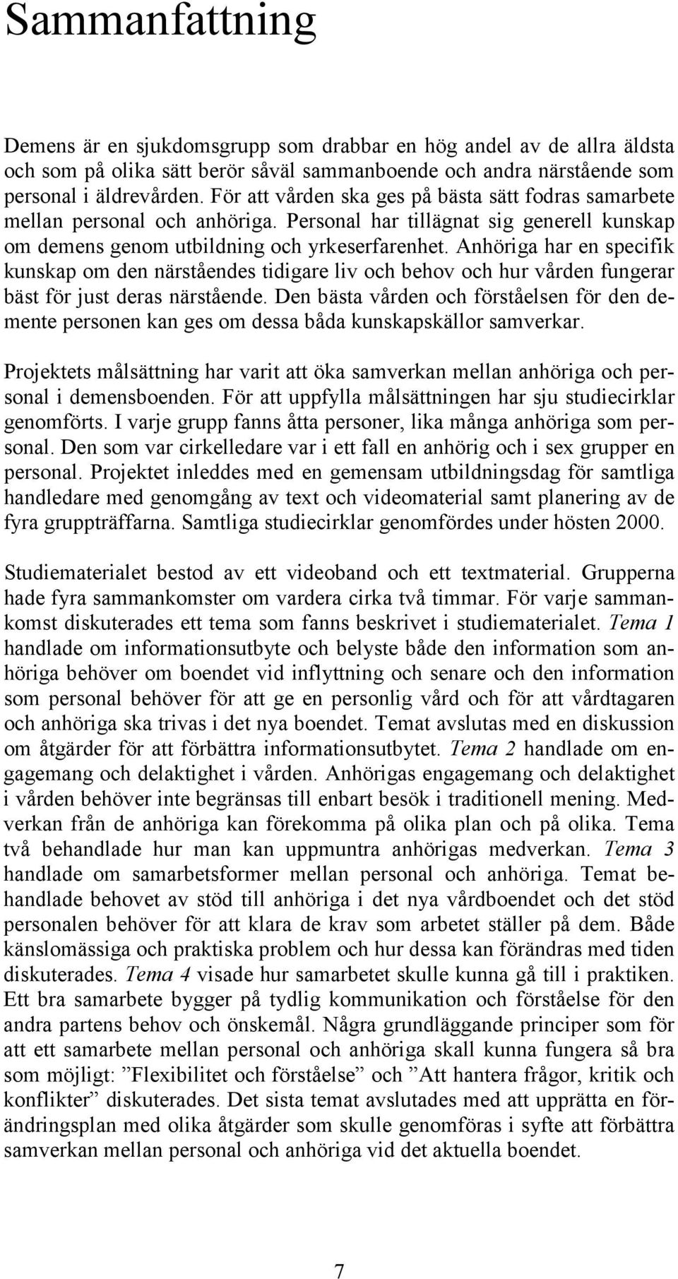 Anhöriga har en specifik kunskap om den närståendes tidigare liv och behov och hur vården fungerar bäst för just deras närstående.