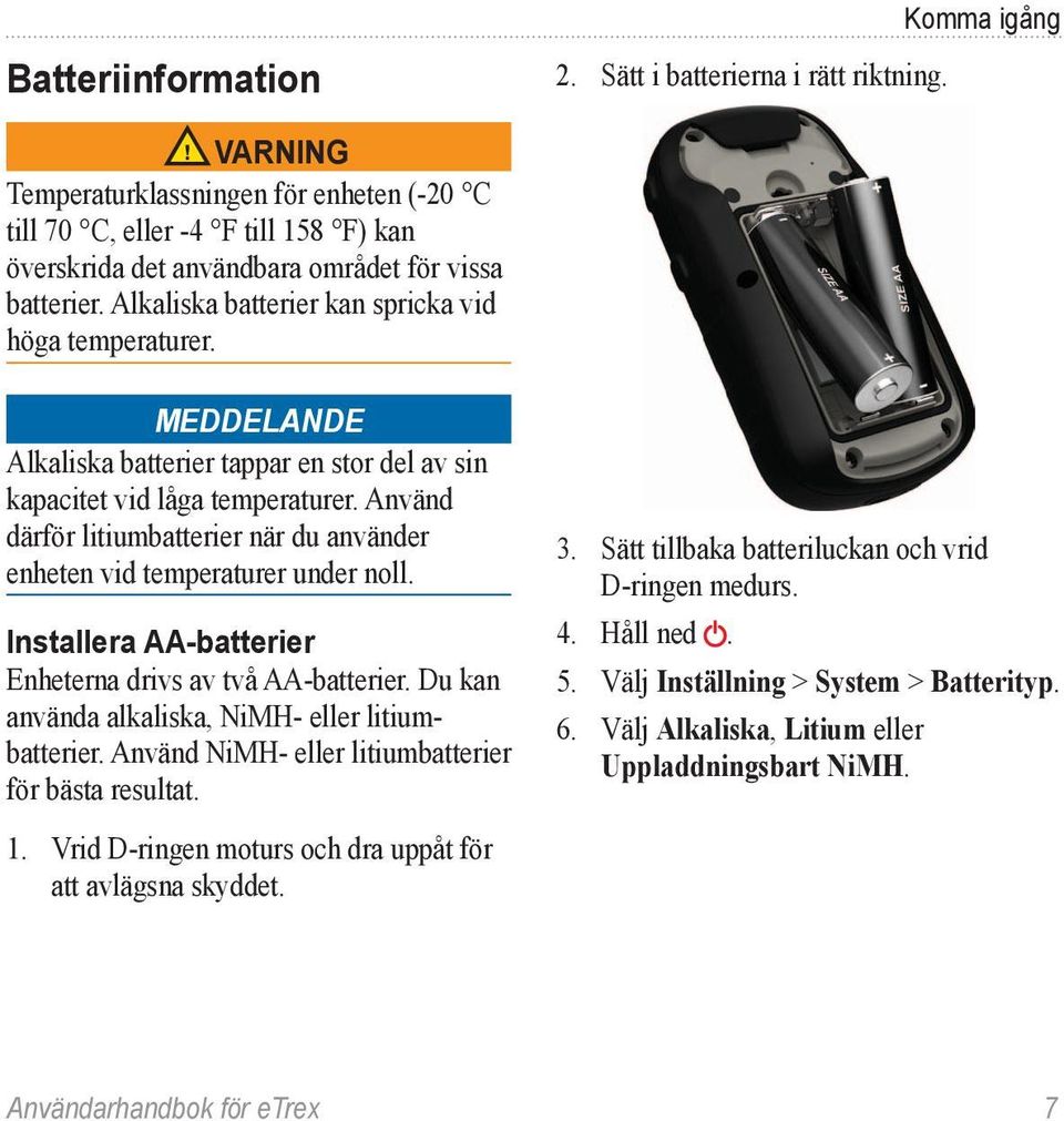 Alkaliska batterier kan spricka vid höga temperaturer. meddelande Alkaliska batterier tappar en stor del av sin kapacitet vid låga temperaturer.