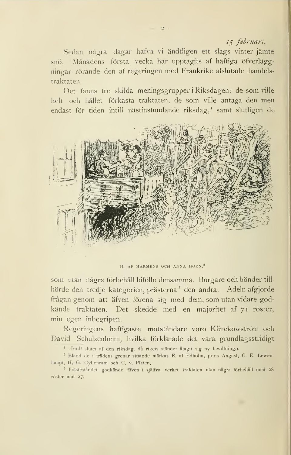 Det fanns tre skilda meningsgrupper i Riksdagen: de som ville helt och hållet förkasta traktaten, de som ville antaga den men endast för tiden intill nästinstundande riksdag/ samt slutligen de II.