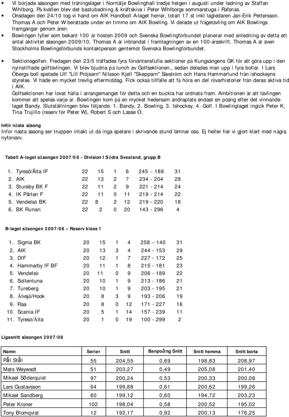 Thomas A och Peter W berättade under en timme om AIK Bowling. Vi delade ut frågetävling om AIK Bowlings framgångar genom åren.