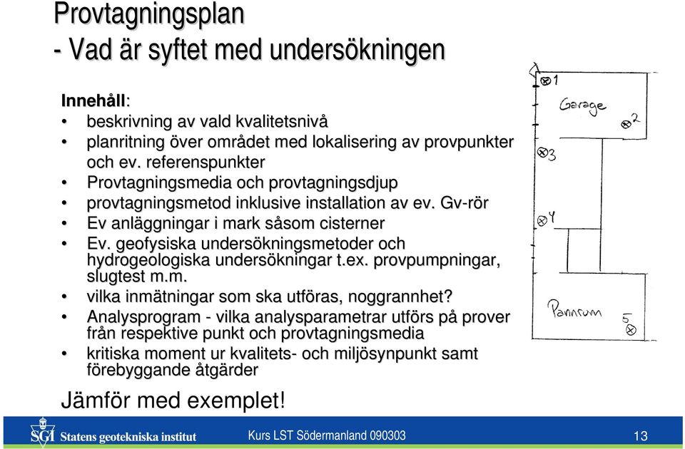 geofysiska undersökningsmetoder och hydrogeologiska undersökningar t.ex. provpumpningar, slugtest m.m. vilka inmätningar som ska utföras, noggrannhet?