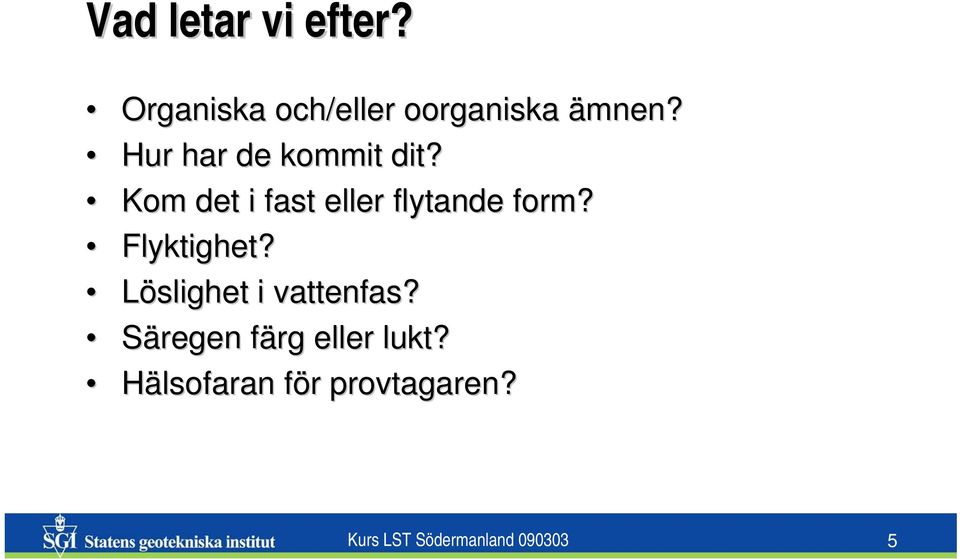 Flyktighet? Löslighet i vattenfas? Säregen färg f eller lukt?