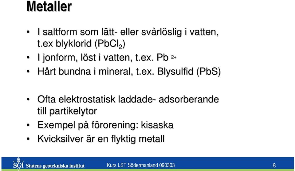 ex. Blysulfid (PbS) Ofta elektrostatisk laddade- adsorberande till partikelytor