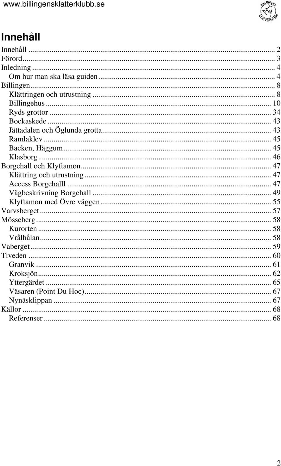 .. 47 Klättring och utrustning... 47 Access Borgehalll... 47 Vägbeskrivning Borgehall... 49 Klyftamon med Övre väggen... 55 Varvsberget... 57 Mösseberg.