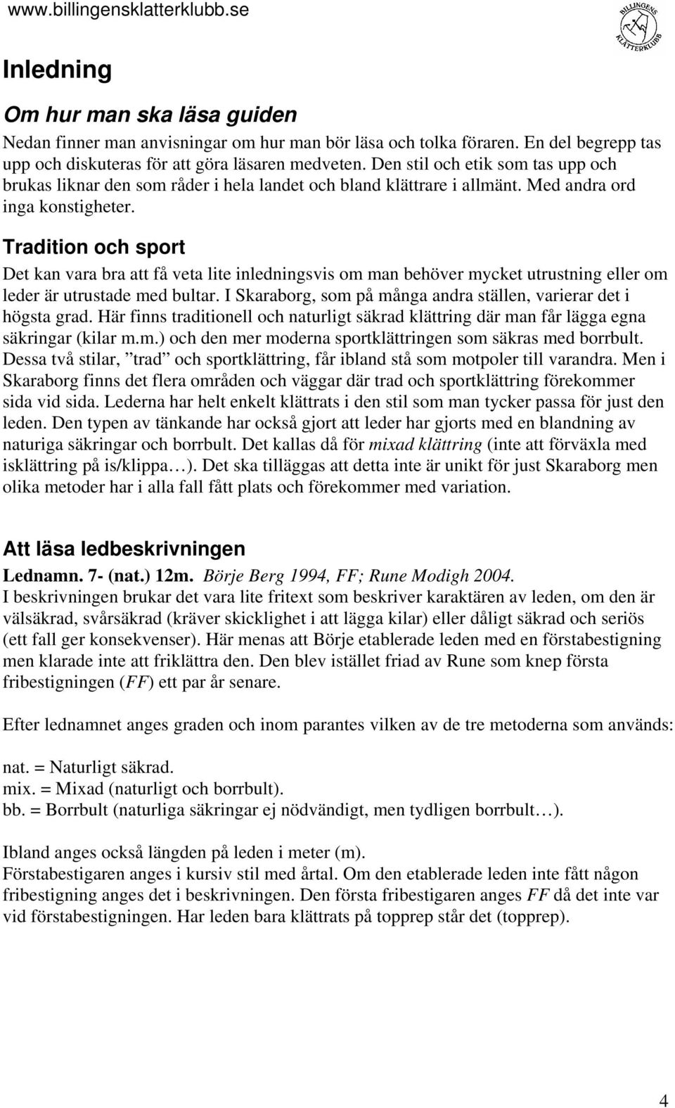 Tradition och sport Det kan vara bra att få veta lite inledningsvis om man behöver mycket utrustning eller om leder är utrustade med bultar.