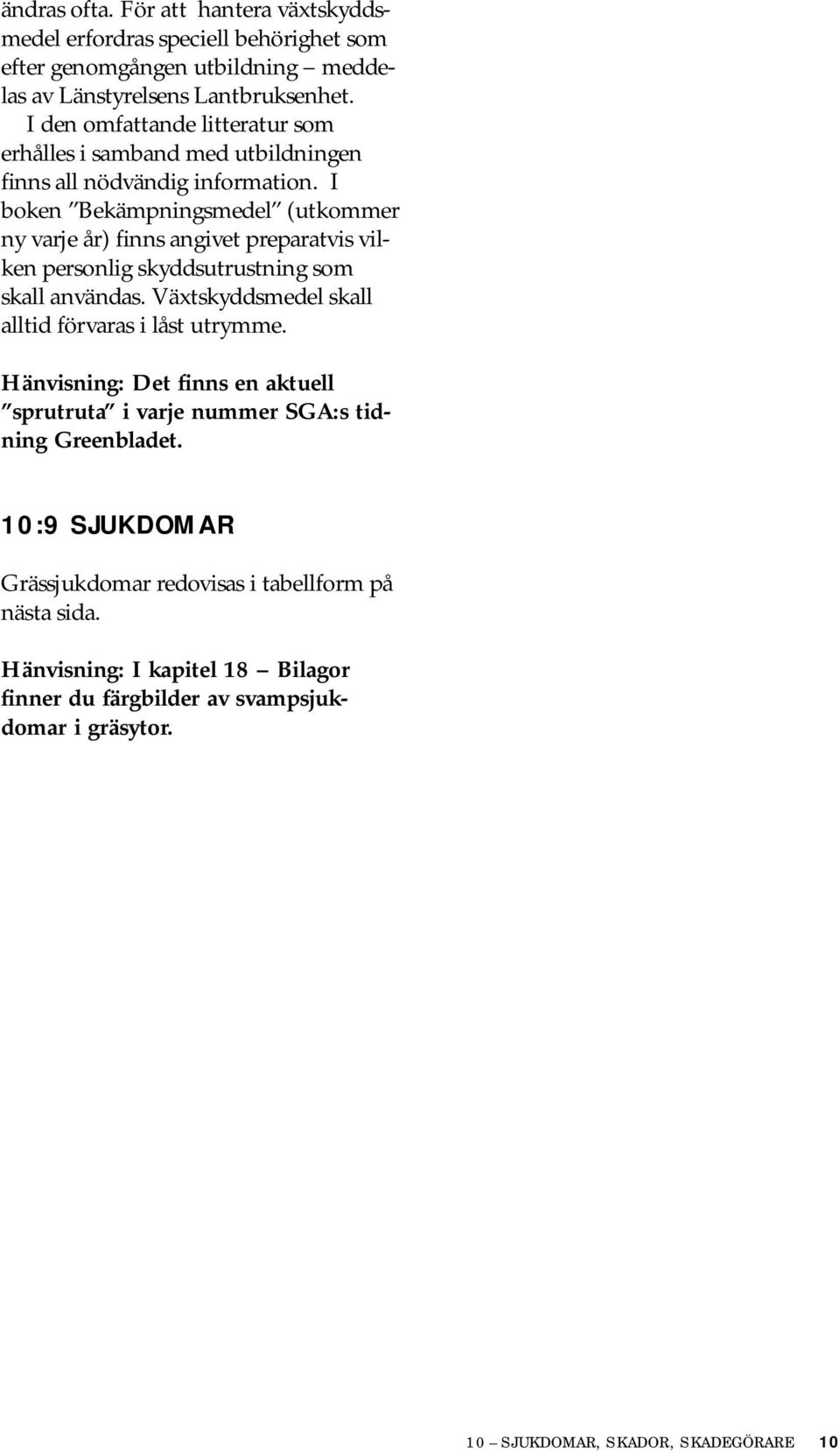 I boken Bekämpningsmedel (utkommer ny varje år) finns angivet preparatvis vilken personlig skyddsutrustning som skall användas.