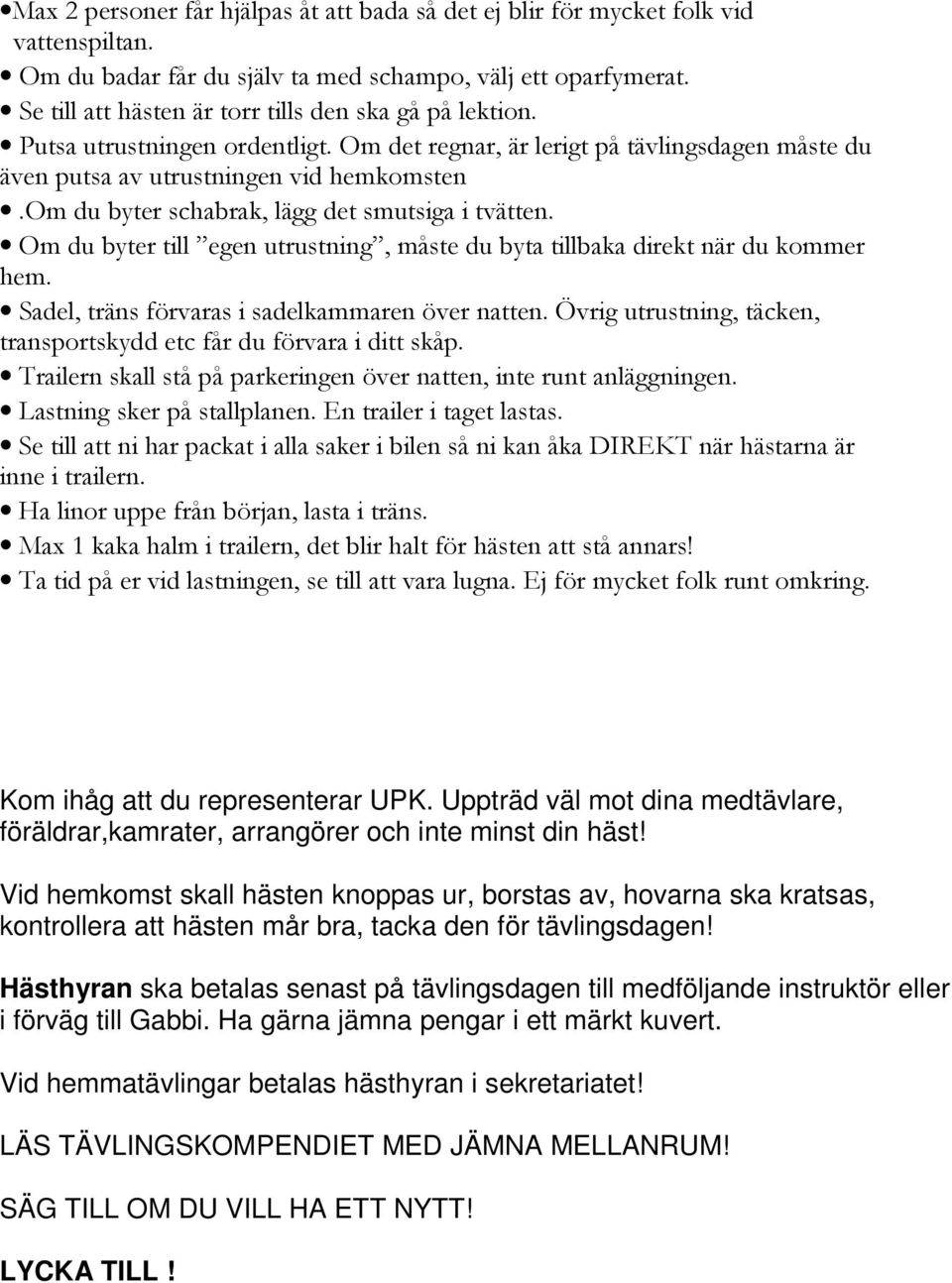 om du byter schabrak, lägg det smutsiga i tvätten. Om du byter till egen utrustning, måste du byta tillbaka direkt när du kommer hem. Sadel, träns förvaras i sadelkammaren över natten.