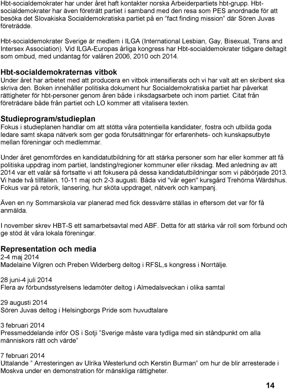 Hbt-socialdemokrater Sverige är medlem i ILGA (International Lesbian, Gay, Bisexual, Trans and Intersex Association).