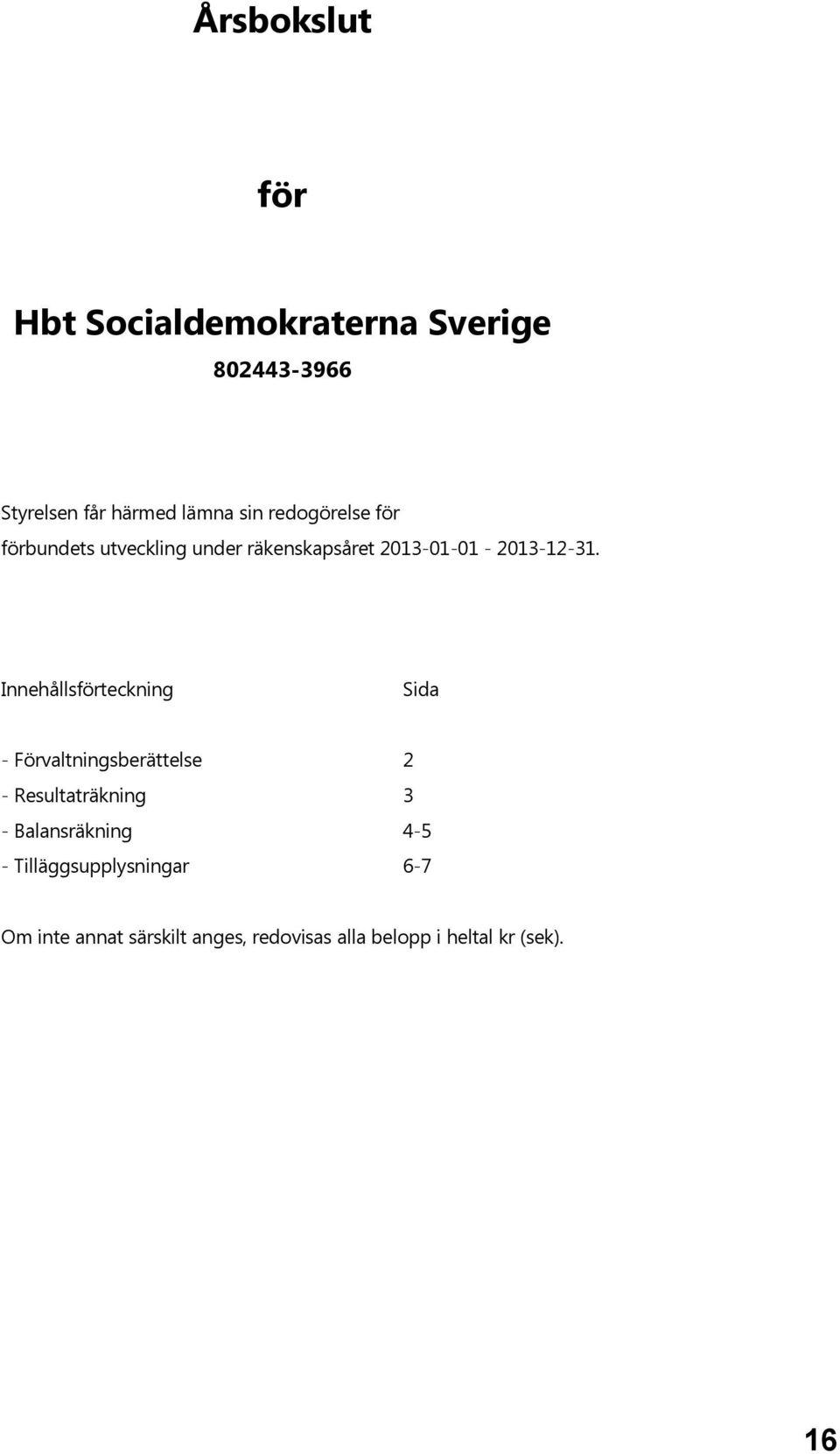 Innehållsförteckning Sida - Förvaltningsberättelse 2 - Resultaträkning 3 - Balansräkning