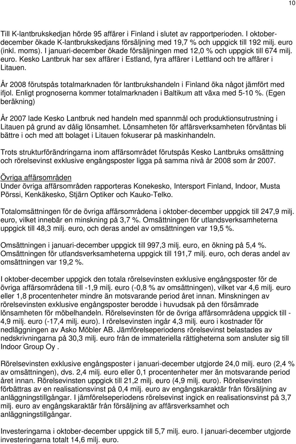 År 2008 förutspås totalmarknaden för lantbrukshandeln i Finland öka något jämfört med ifjol. Enligt prognoserna kommer totalmarknaden i Baltikum att växa med 5-10 %.