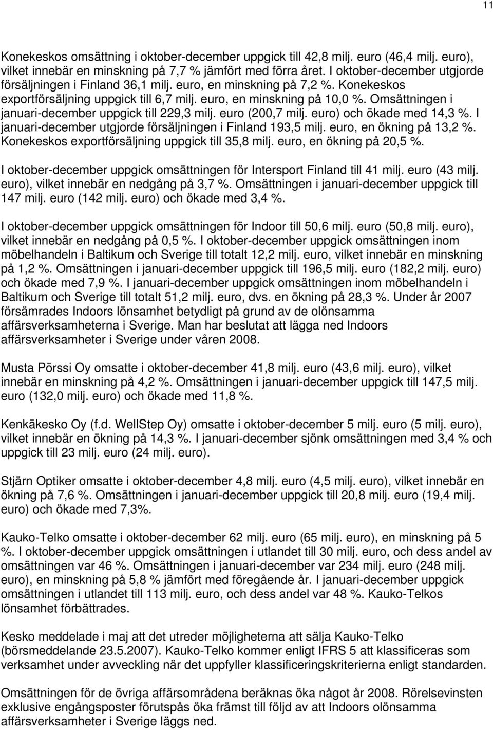 Omsättningen i januari-december uppgick till 229,3 milj. (200,7 milj. ) och ökade med 14,3 %. I januari-december utgjorde försäljningen i Finland 193,5 milj., en ökning på 13,2 %.