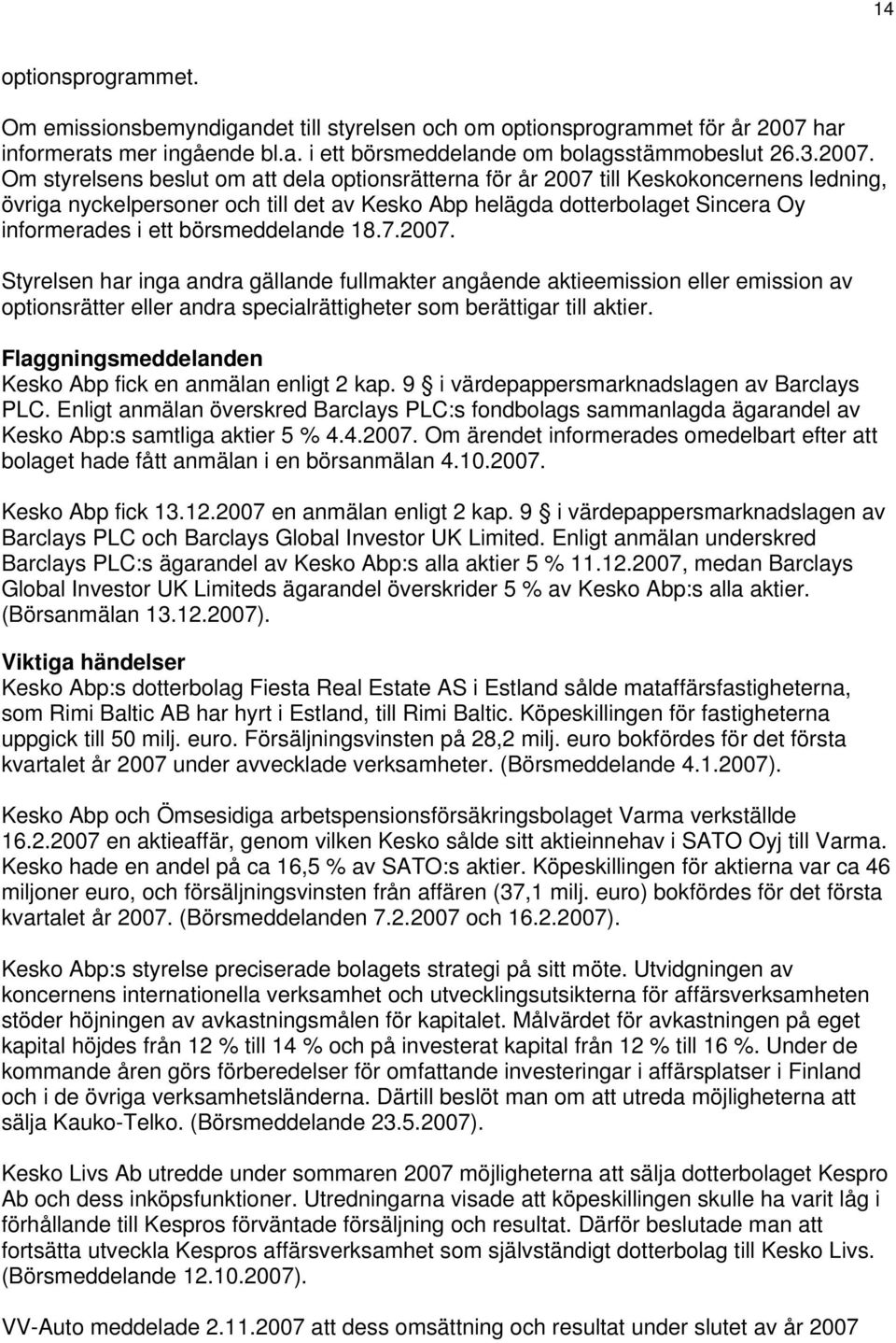 börsmeddelande 18.7.. Styrelsen har inga andra gällande fullmakter angående aktieemission eller emission av optionsrätter eller andra specialrättigheter som berättigar till aktier.