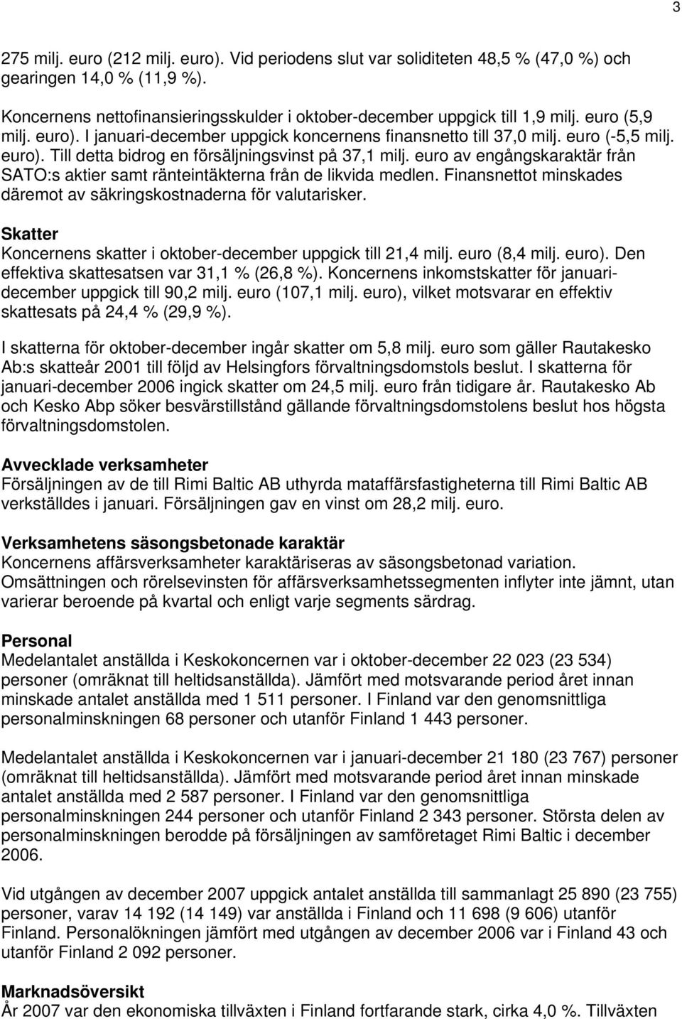 Finansnettot minskades däremot av säkringskostnaderna för valutarisker. Skatter Koncernens skatter i oktober-december uppgick till 21,4 milj. (8,4 milj. ).