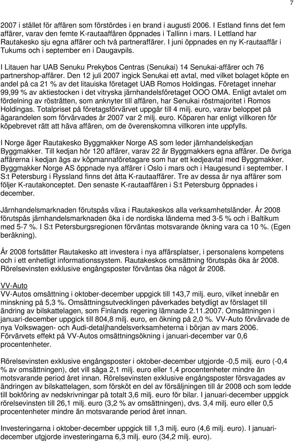 I Litauen har UAB Senuku Prekybos Centras (Senukai) 14 Senukai-affärer och 76 partnershop-affärer.