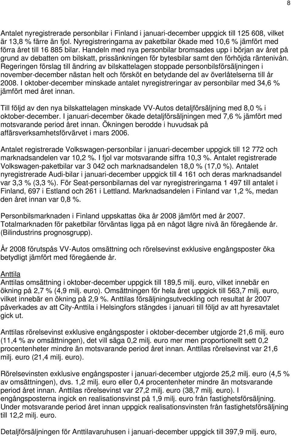 Handeln med nya personbilar bromsades upp i början av året på grund av debatten om bilskatt, prissänkningen för bytesbilar samt den förhöjda räntenivån.