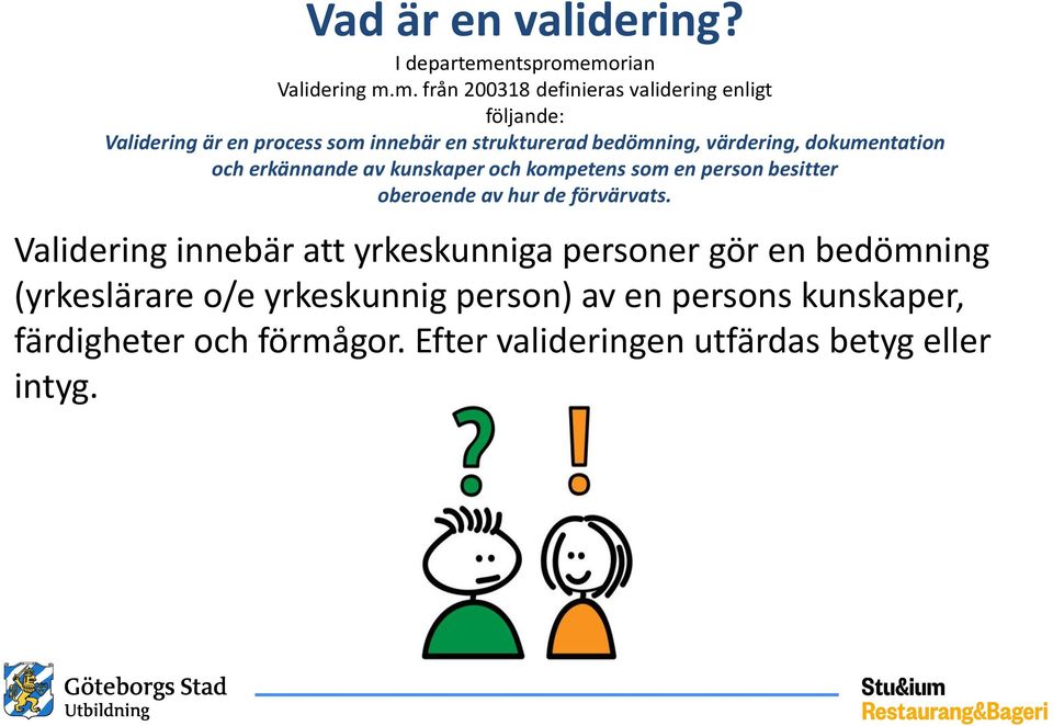 morian Validering m.m. från 200318 definieras validering enligt följande: Validering är en process som innebär en