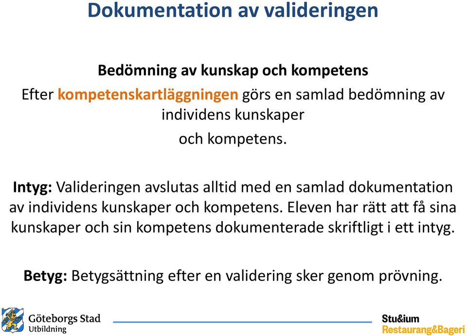 Intyg: Valideringen avslutas alltid med en samlad dokumentation av individens kunskaper och kompetens.