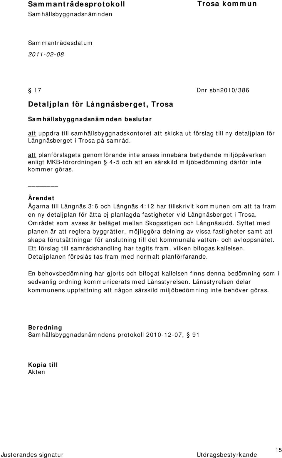 Ägarna till Långnäs 3:6 och Långnäs 4:12 har tillskrivit kommunen om att ta fram en ny detaljplan för åtta ej planlagda fastigheter vid Långnäsberget i Trosa.