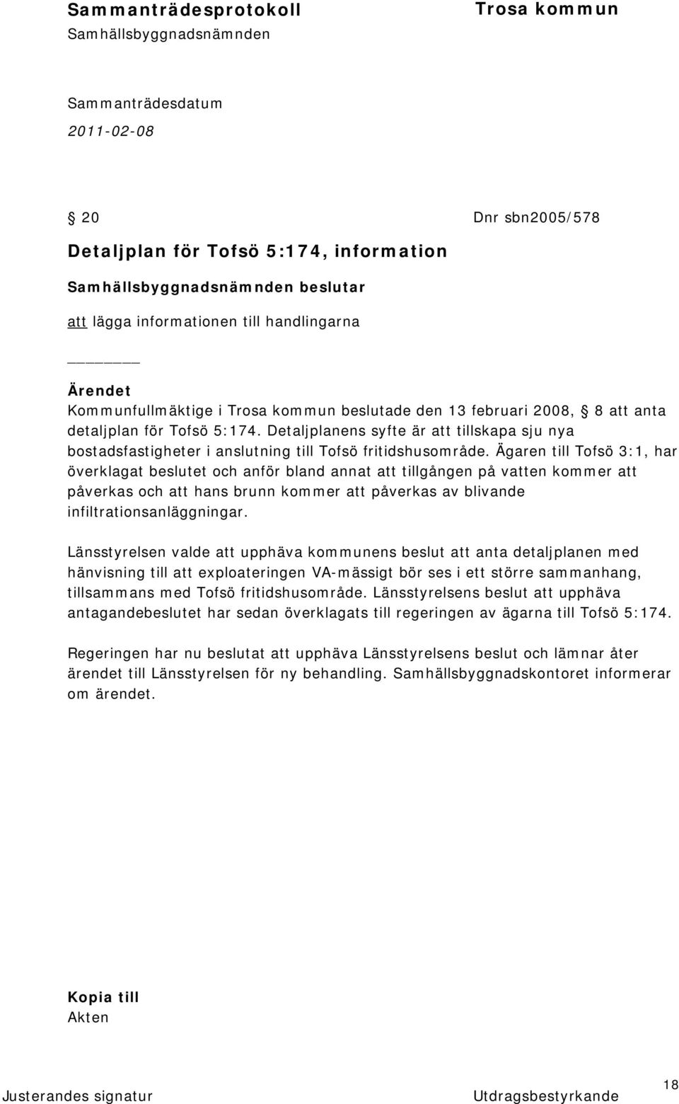 Ägaren till Tofsö 3:1, har överklagat beslutet och anför bland annat att tillgången på vatten kommer att påverkas och att hans brunn kommer att påverkas av blivande infiltrationsanläggningar.