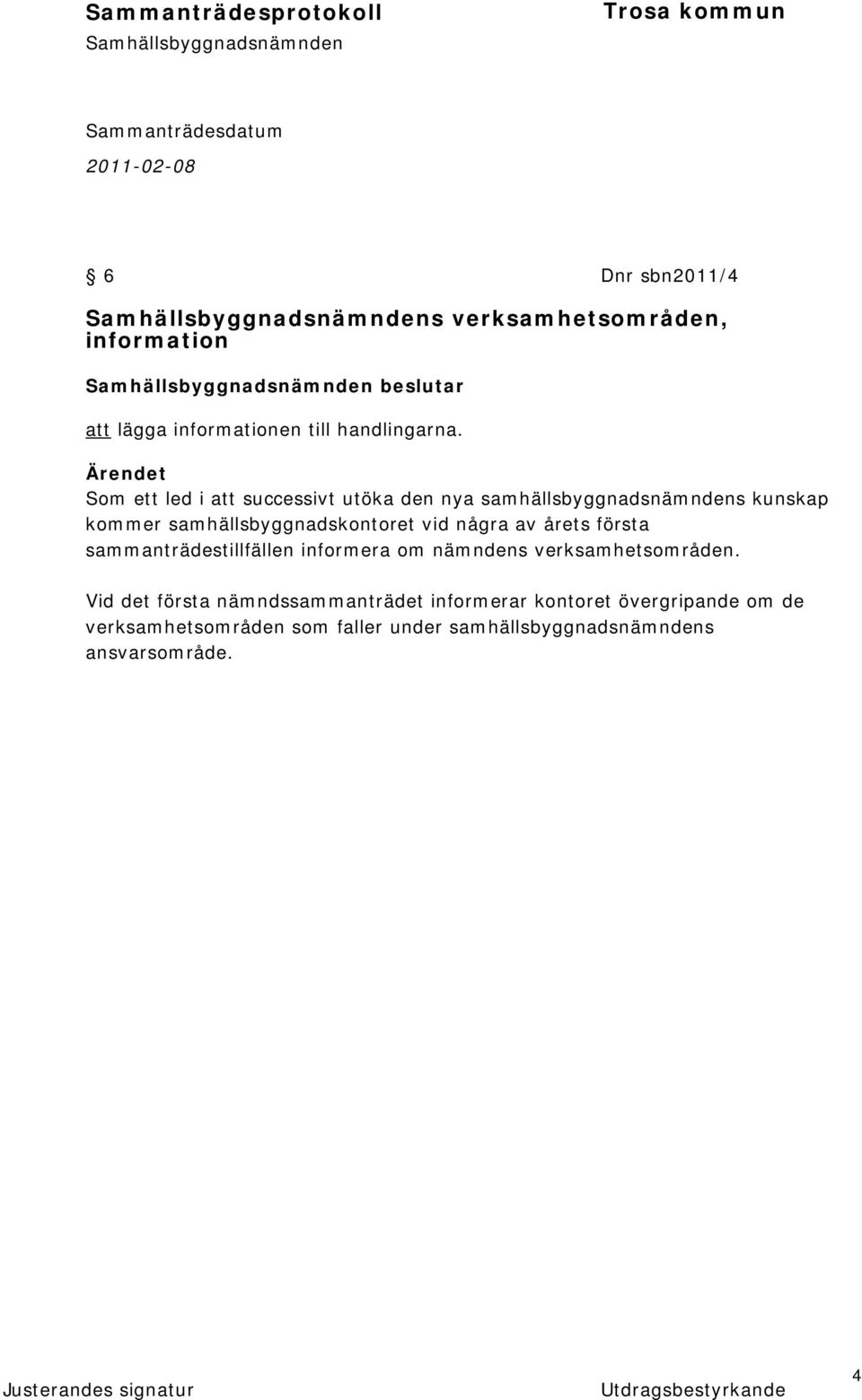 några av årets första sammanträdestillfällen informera om nämndens verksamhetsområden.