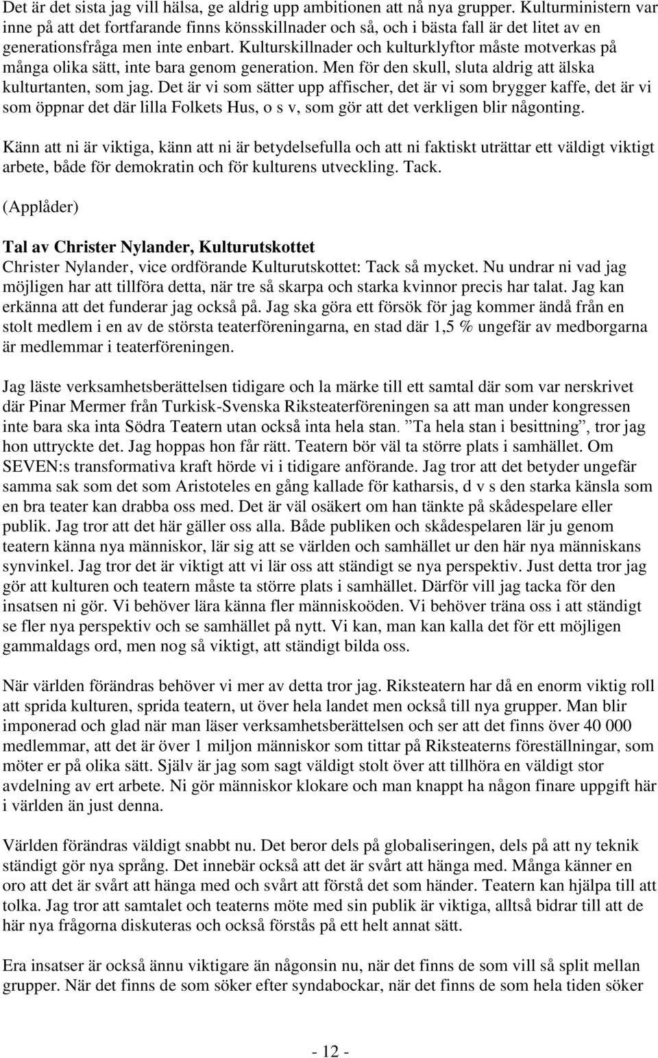 Kulturskillnader och kulturklyftor måste motverkas på många olika sätt, inte bara genom generation. Men för den skull, sluta aldrig älska kulturtanten, som jag.