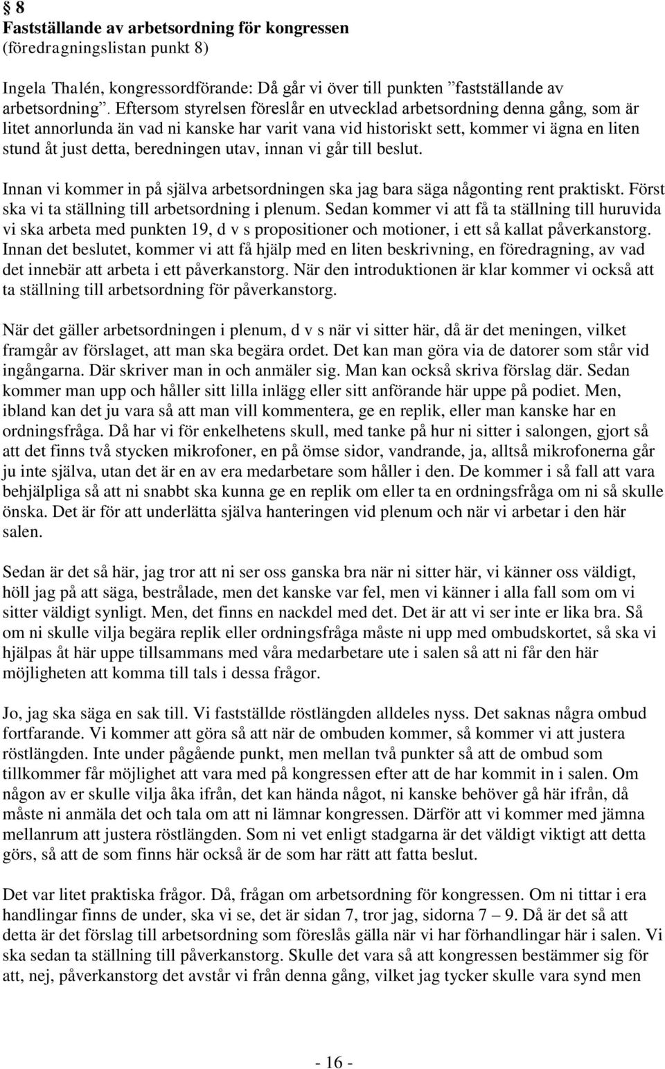 beredningen utav, innan vi går till beslut. Innan vi kommer in på själva arbetsordningen ska jag bara säga någonting rent praktiskt. Först ska vi ta ställning till arbetsordning i plenum.