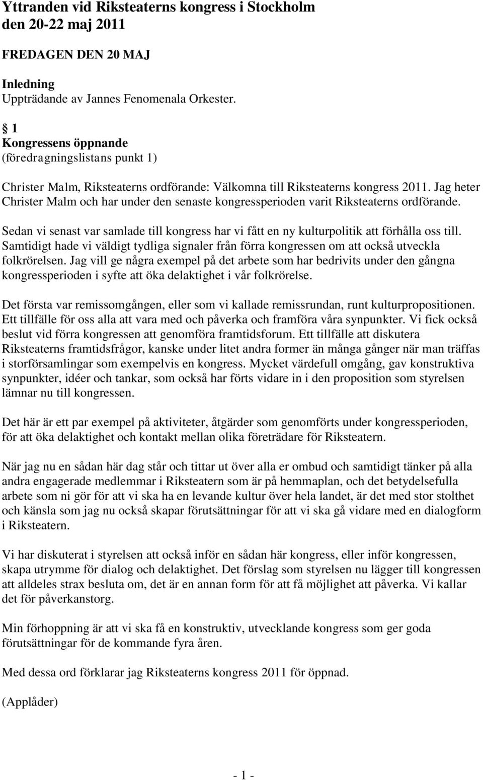 Jag heter Christer Malm och har under den senaste kongressperioden varit Riksteaterns ordförande. Sedan vi senast var samlade till kongress har vi fått en ny kulturpolitik förhålla oss till.