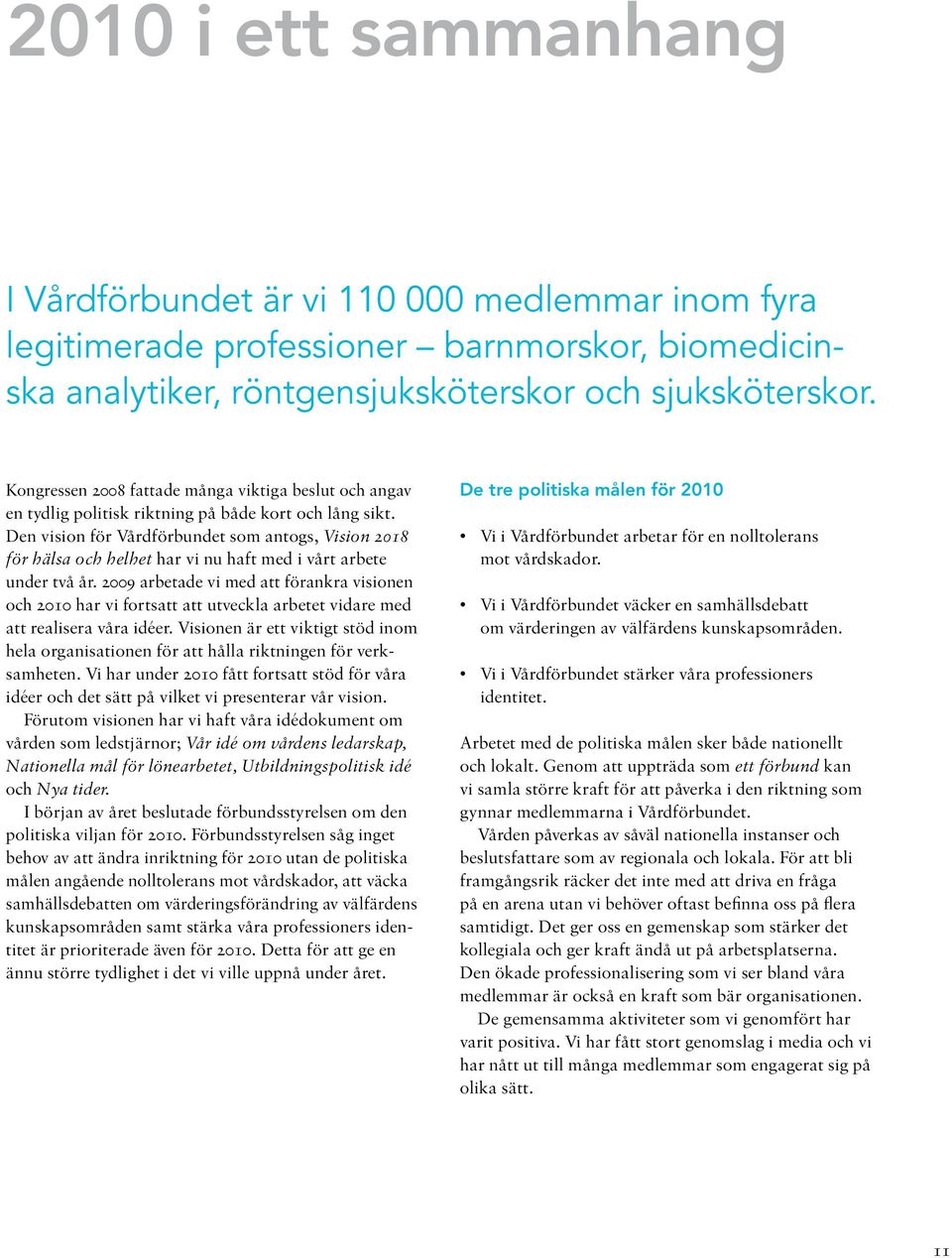 Den vision för Vårdförbundet som antogs, Vision 2018 för hälsa och helhet har vi nu haft med i vårt arbete under två år.