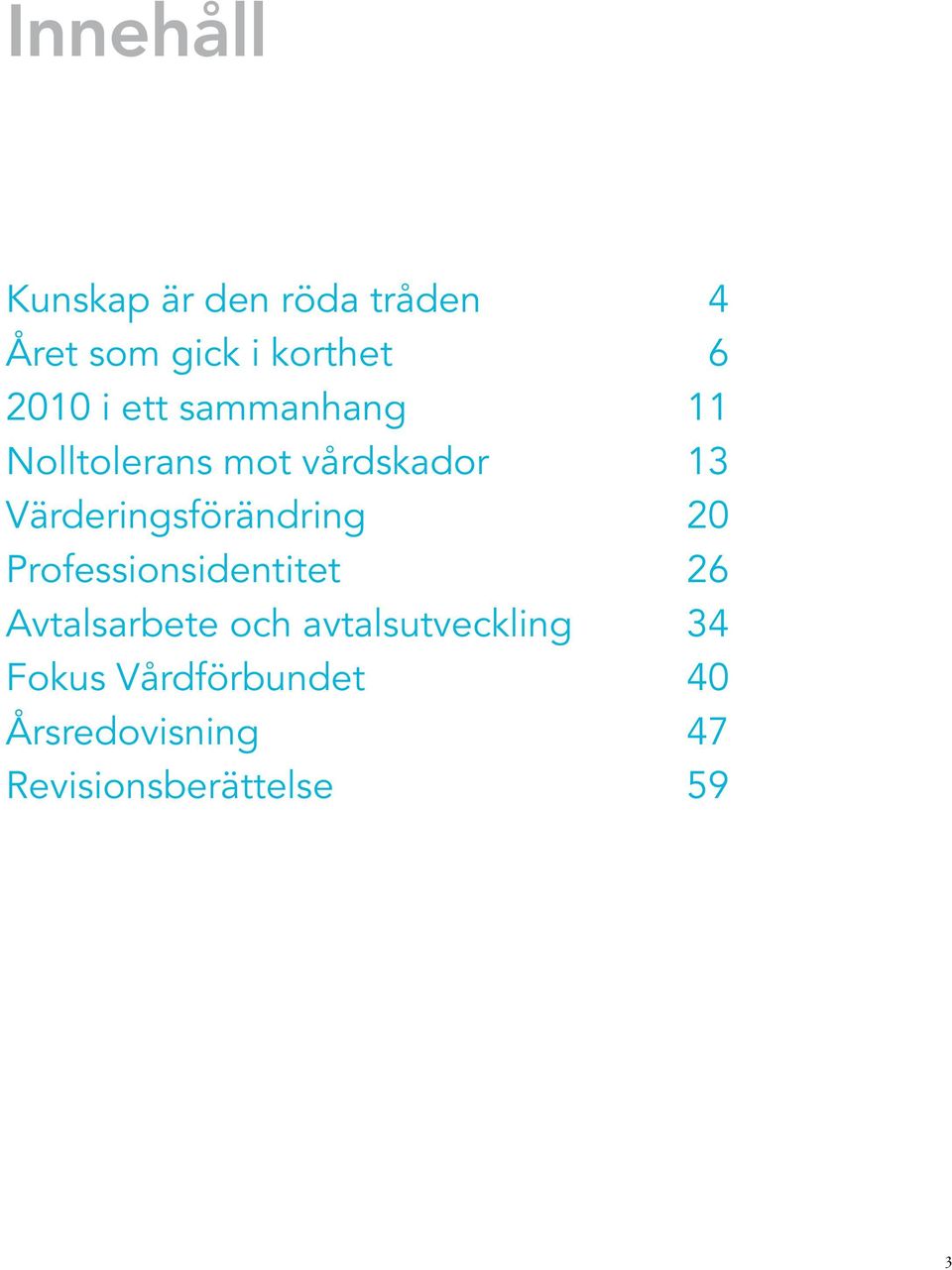 Värderingsförändring 20 Professionsidentitet 26 Avtalsarbete och