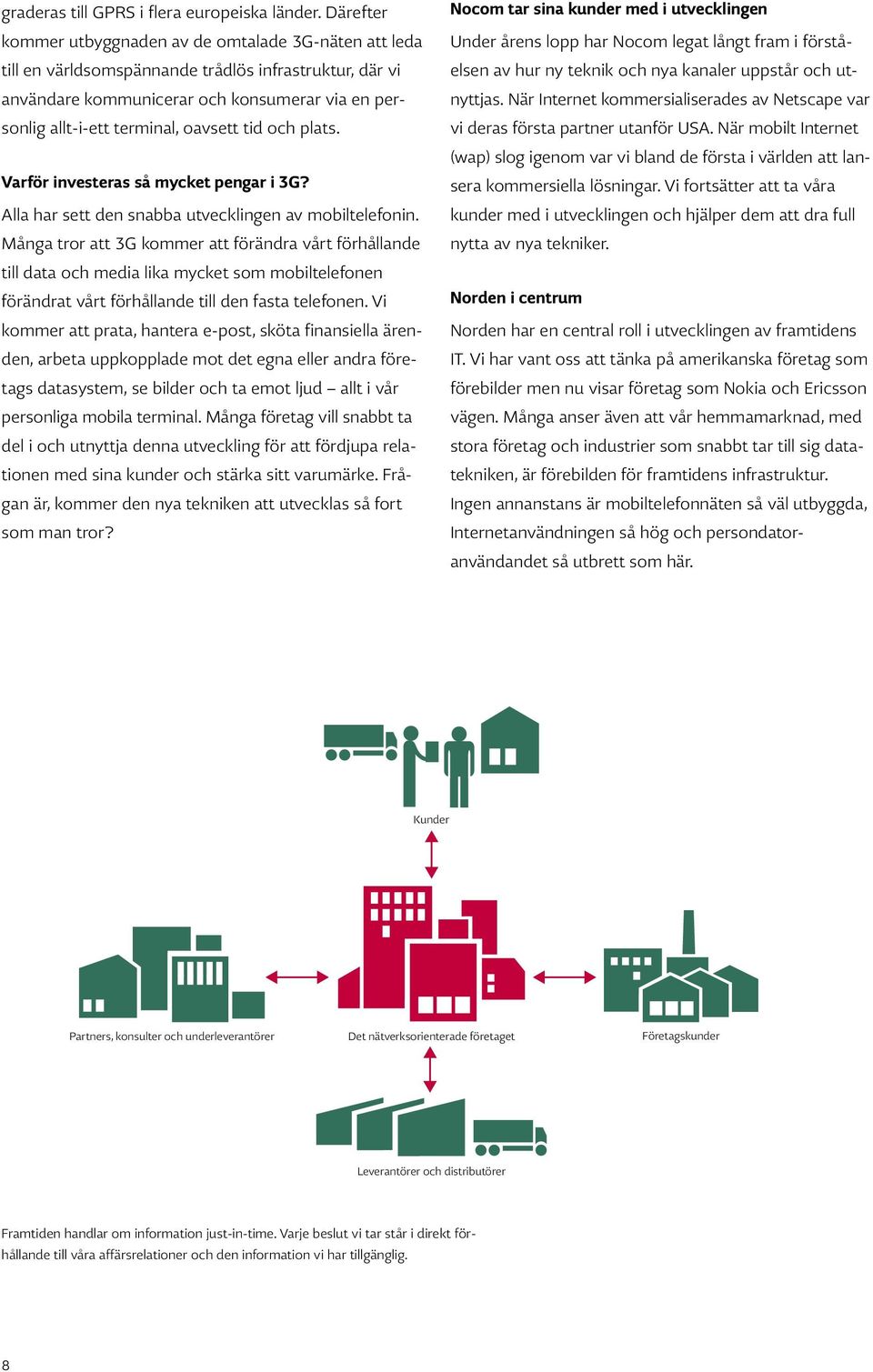 oavsett tid och plats. Varför investeras så mycket pengar i 3G? Alla har sett den snabba utvecklingen av mobiltelefonin.