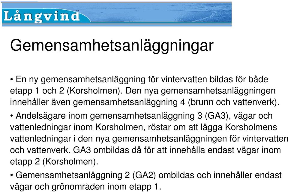 Andelsägare inom gemensamhetsanläggning 3 (GA3), vägar och vattenledningar inom Korsholmen, röstar om att lägga Korsholmens vattenledningar i den