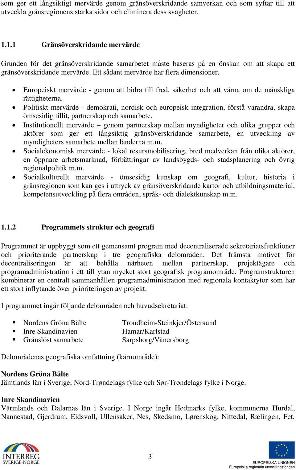 Europeiskt mervärde - genom att bidra till fred, säkerhet och att värna om de mänskliga rättigheterna.