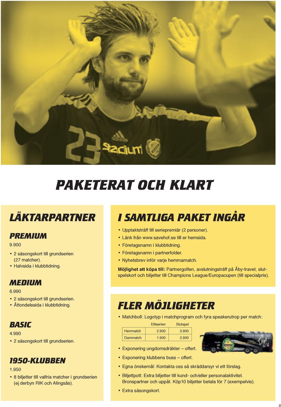 I SAMTLIGA PAKET INGÅR Upptaktsträff till seriepremiär (2 personer). Länk från www.savehof.se till er hemsida. Företagsnamn i klubbtidning. Företagsnamn i partnerfolder.