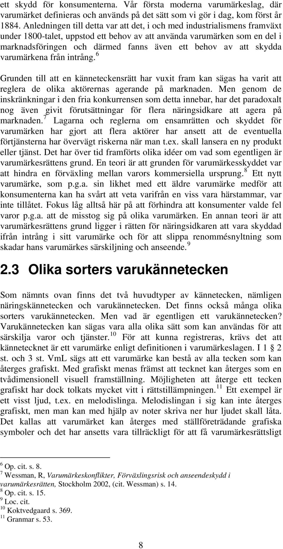 att skydda varumärkena från intrång. 6 Grunden till att en känneteckensrätt har vuxit fram kan sägas ha varit att reglera de olika aktörernas agerande på marknaden.